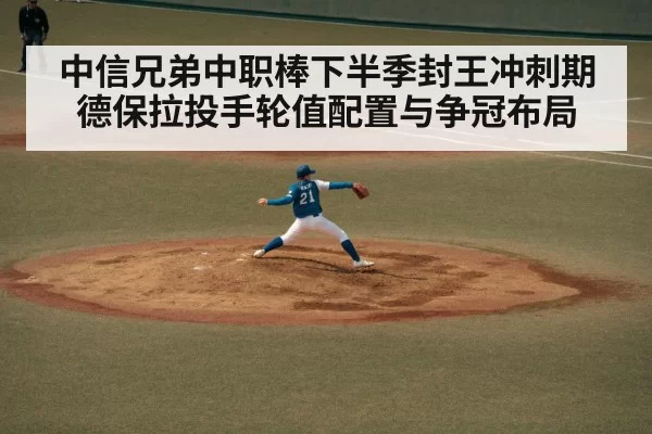 中信兄弟中职棒下半季封王冲刺期 德保拉投手轮值配置与争冠布局