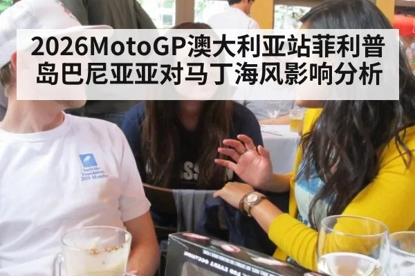 2026MotoGP澳大利亚站菲利普岛巴尼亚亚对马丁海风影响分析